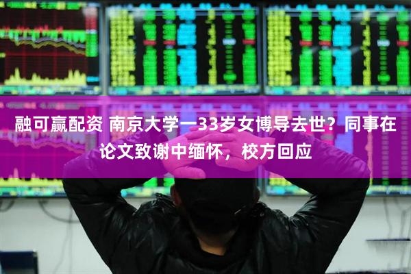 融可赢配资 南京大学一33岁女博导去世？同事在论文致谢中缅怀，校方回应