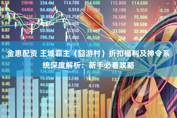 金惠配资 王城霸主（囧游村）折扣福利及神令系统深度解析：新手必看攻略